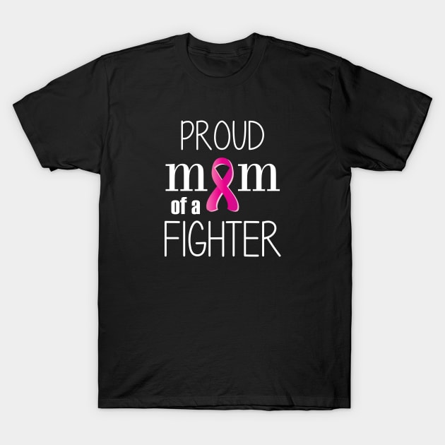 Proud Mom of a Cancer Fighter - Mother's Day Gift (gift for Mom) T-Shirt by Love2Dance